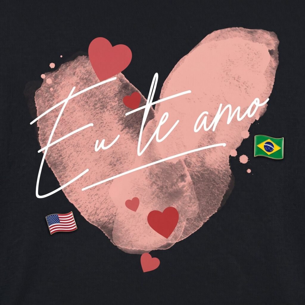 Eu Te Amo, Portuguese I Love You Heart Tee